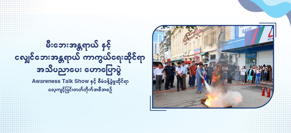 ဘေးအန္တရာယ်ကာကွယ်ရေး အသိပညာပေးဟောပြောပွဲနှင့် လက်တွေ့လေ့ကျင့်ခန်းများ